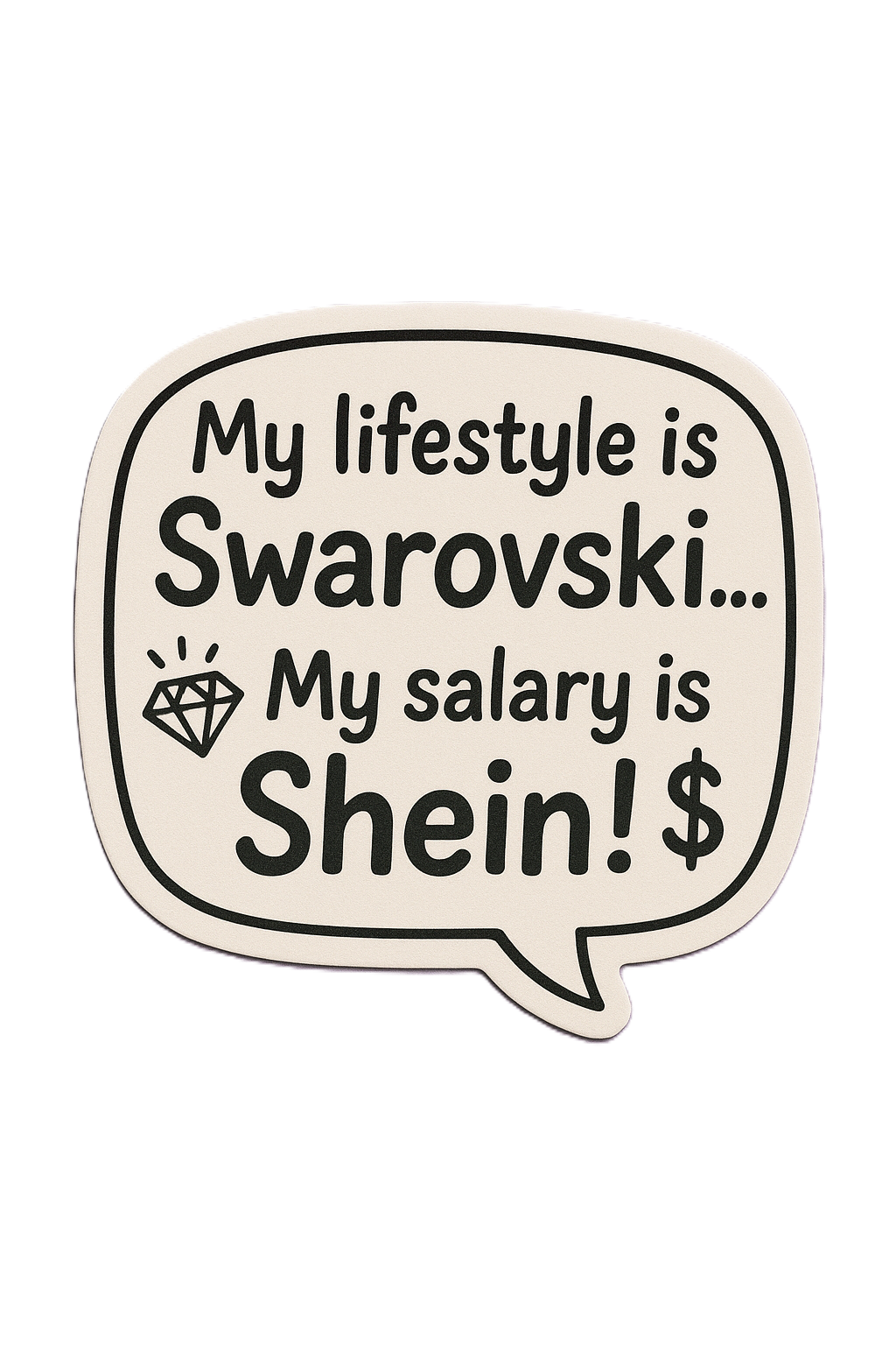 My lifestyle is Swarovski…My salary is Shein!$
