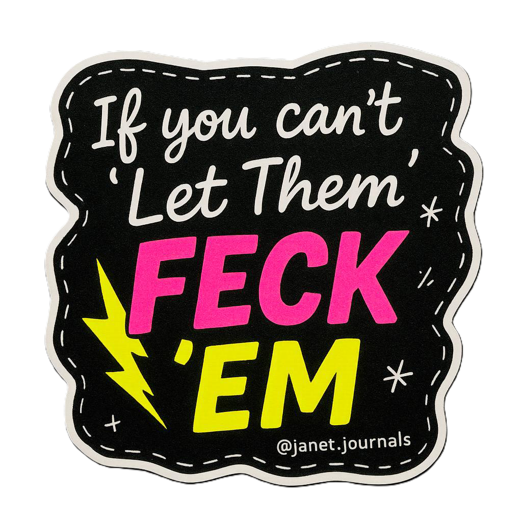 If you can’t ’Let Them’, Feck ’Em