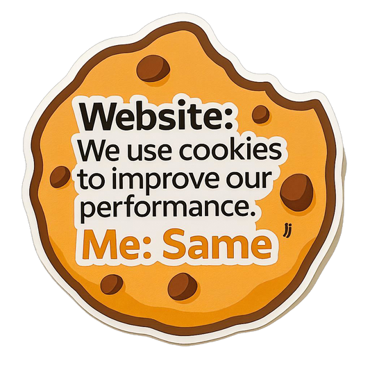 Website: We use cookies to improve our performance. Me: Same